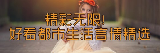 精彩无限！好看都市生活言情精选